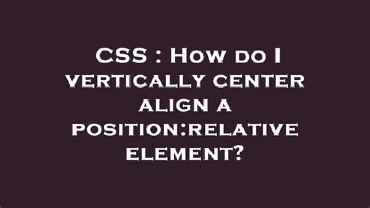 How do I vertically center align a position:relative element?