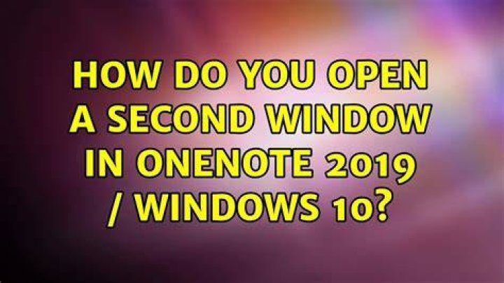 How do you open a second window in OneNote 2019 / Windows 10?