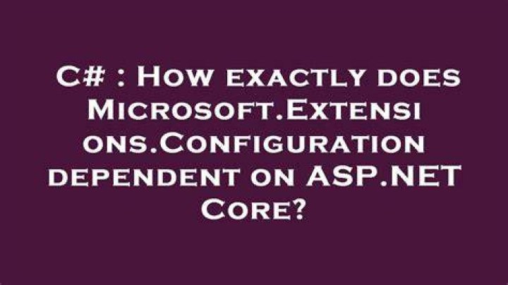 How exactly does Microsoft.Extensions.Configuration dependent on ASP.NET Core?