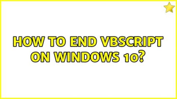 How to end VBScript on Windows 10?