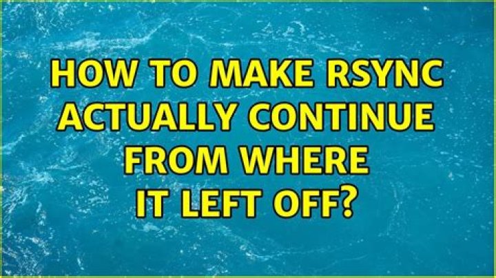 How to make rsync actually continue from where it left off?