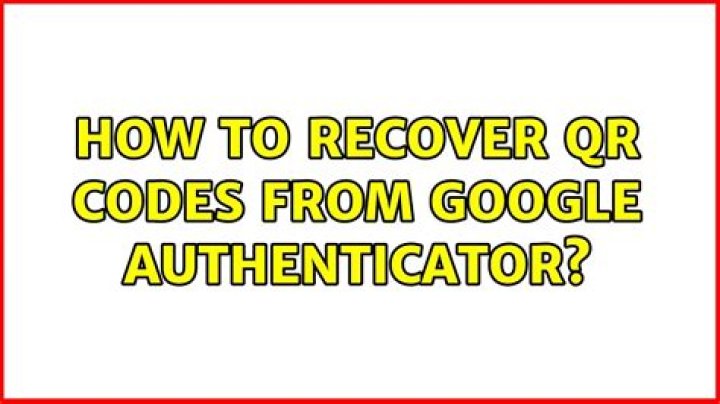 How to recover QR codes from Google Authenticator?