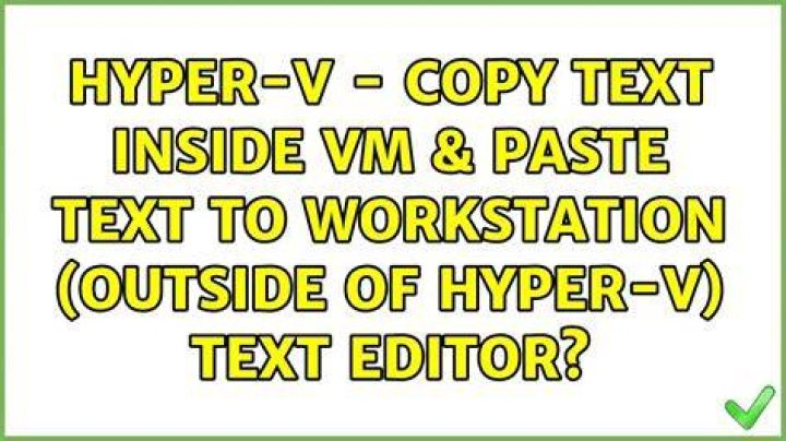 Hyper-V - Copy text inside VM & paste text to workstation (outside of Hyper-V) text editor?