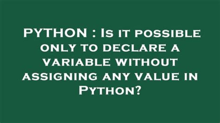 Is it possible only to declare a variable without assigning any value in Python?