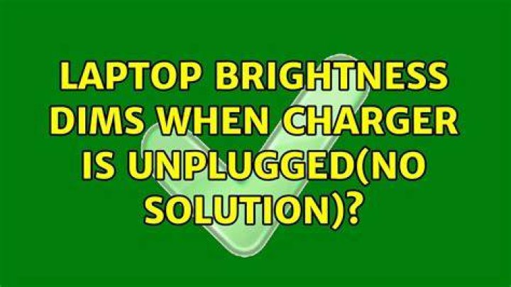 Laptop Brightness dims when charger is unplugged(no solution)?