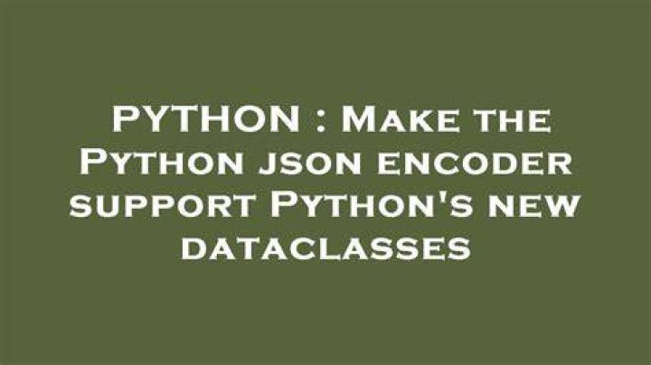 Make the Python json encoder support Python's new dataclasses