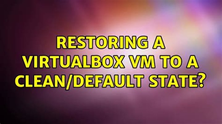 Restoring a VirtualBox VM to a clean/default state?
