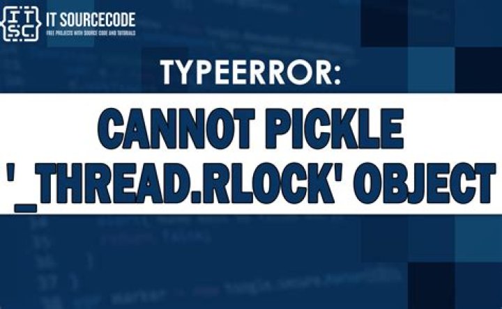 TypeError: can't pickle _thread.lock objects